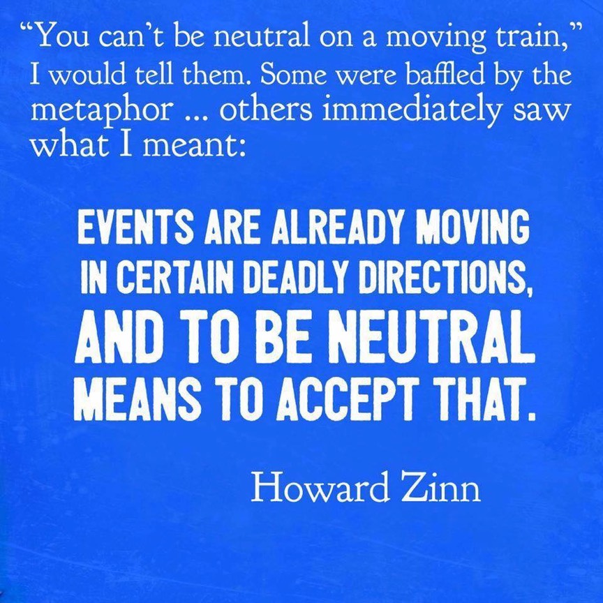 Zinn - You can't be neutral on a moving train